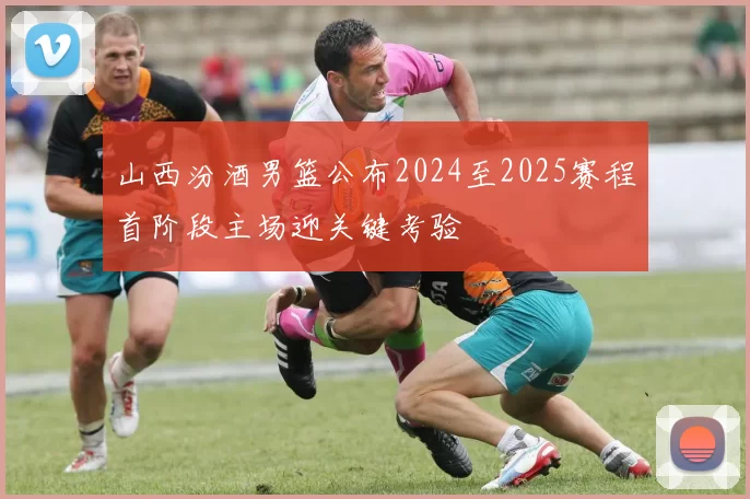 山西汾酒男篮公布2024至2025赛程首阶段主场迎关键考验