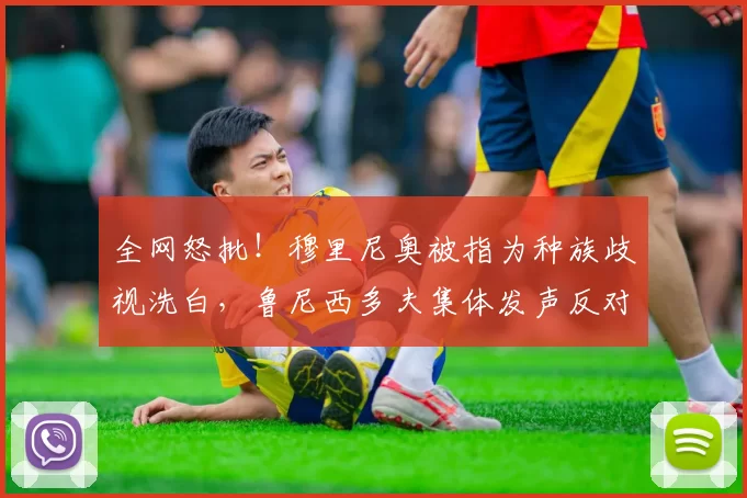 全网怒批！穆里尼奥被指为种族歧视洗白，鲁尼西多夫集体发声反对